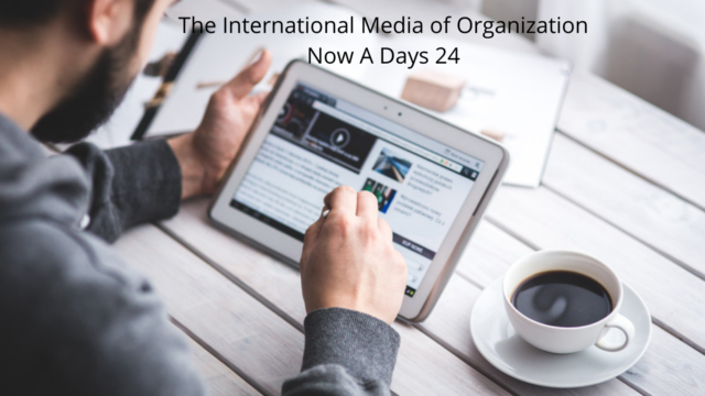 The International Media of Organization Now A Days 24